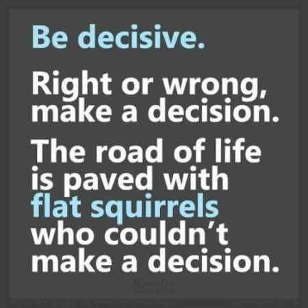 Be decisive!